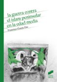 LA GUERRA CONTRA EL ISLAM PENINSULAR EN LA EDAD MEDIA di GARCIA FITZ, FRANCISCO 