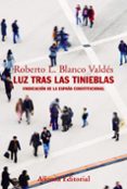 LUZ TRAS LAS TINIEBLAS: VINDICACION DE LA ESPAA CONSTITUCIONAL de BLANCO VALDES, ROBERTO L. 