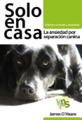 Solo En Casa: La Ansiedad Por Separacion Canina James O´Heare