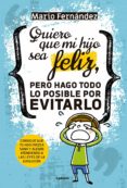 QUIERO QUE MI HIJO SEA FELIZ, PERO HAGO TODO LO POSIBLE POR EVITARLO: CONSIGUE QUE TU HIJO CREZCA SANO Y ALEGRE ATENDIENDO A LAS LEYES DE LA EVOLUCION di FERNANDEZ, MARIO 