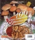 100 SETAS COMESTIBLES Y 100 RECETAS PARA COCINARLAS di VV.AA. 