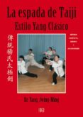 LA ESPADA DE TAIJI : ESTILO YANG CLASICO. METODO COMPLETO, QIGONG Y APLICACIONES de JWING-MING, YANG 