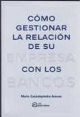 COMO GESTIONAR LA RELACION DE SU EMPRESA CON LOS BANCOS de CANTALAPIEDRA ARENAS, MARIO 