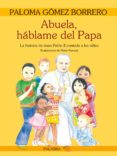 ABUELA, HABLAME DEL PAPA: LA HISTORIA DE JUAN PABLO II CONTADA A LOS NIOS (2 ED) de GOMEZ BORRERO, PALOMA 