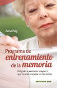 PROGRAMA DE ENTRENAMIENTO DE LA MEMORIA: DIRIGIDO A PERSONAS MAYO RES QUE DESEAN MEJORAR SU MEMORIA de PUIG, ANNA 