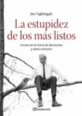 LA ESTUPIDEZ DE LOS MAS LISTOS: ERRORES EN LA TOMA DE DECISIONES Y COMO EVITARLOS di NIGHTINGALE, JIM 