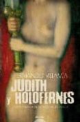 JUDITH Y HOLOFERNES (XXVII PREMIO DE NOVELA FELIPE TRIGO) di VILLAMIA, FERNANDO 