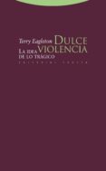 DULCE VIOLENCIA: LA IDEA DE LO TRAGICO de EAGLETON, TERRY 