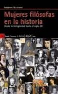 MUJERES FILOSOFAS EN LA HISTORIA: DESDE LA ANTIGUEDAD HASTA EL SI GLO XXI di GLEICHAUF, INGEBORG 