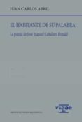 EL HABITANTE DE SU PALABRA: LA POESA DE JOS MANUEL CABALLERO BO NALD de ABRIL, JUAN CARLOS 