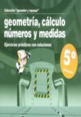GEOMETRIA, CALCULO, NUMEROS Y MEDIDAS (5 PRIMARIA): EJERCICIOS P RACTICOS CON SOLUCIONES di VV.AA. 