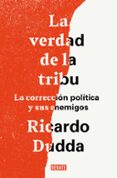 LA VERDAD DE LA TRIBU: LA CORRECCION POLITICA Y SUS ENEMIGOS de DUDDA, RICARDO 