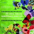 75 AVES, ABEJAS, MARIPOSAS E INSECTOS: PARA CALCETA Y GANCHILLO de STANFIELD, LESLEY 