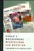 DIGITALIZAR LAS NOTICIAS : INNOVACIONES EN LOS DIARIOS ON LINE di BOCZKOWSKI , PABLO J. 