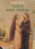 SOBRE ESTA TIERRA de ZEPEDA, ERACLIO 