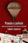POESIA Y POLICIA: REDES DE COMUNICACION EN LE PARIS DEL SIGLO XVIII di DARNTON, ROBERT 