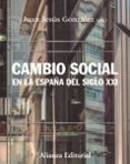 CAMBIO SOCIAL EN LA ESPAA DEL SIGLO XXI (3 ED.) de GONZALEZ, JUAN JESUS 