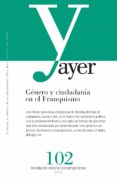 AYER 102: GENERO Y CIUDADANIA EN EL FRANQUISMO de CENARRO LAGUNAS, ANGELA 