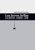 LAS HORAS BELLAS. ESCRITOS SOBRE CINE de RUIZ DE SAMANIEGO, ALBERTO 