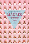 MADRES: UN ENSAYO SOBRE LA CRUELDAD Y EL AMOR di ROSE, JACQUELINE 