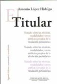 EL TITULAR (2 EDICIN, AUMENTADA Y ACTUALIZADA 2019) di LOPEZ HIDALGO, ANTONIO 