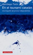 EN EL TSUNAMI CATALAN: UNA BIOGRAFIA DEL PROCESO INDEPENDENTISTA di TARIN, SANTIAGO 