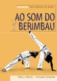 AO SOM DO BERIMBAU: CAPOEIRA ARTE MARCIAL DE BRASIL de MARTIN, PEDRO J.  COMPRIDO, FOMADO 