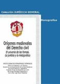 ORIGENES MEDIEVALES DEL DERECHO CIVIL. EL UNIVERSO DE LAS FORMAS. LO JURIDICO Y LO METAJURIDICO de FERNANDEZ DOMINGO, JESUS IGNACIO 