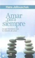AMAR PARA SIEMPRE: LO QUE MANTIENE VIVA LA RELACION DE AMOR di JELLOUSCHEK, HANS 