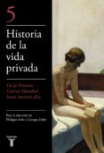 HISTORIA DE LA VIDA PRIVADA (V): DE LA PRIMERA GUERRA MUNDIAL A N UESTROS DIAS di ARIES, PHILIPPE  DUBY, GEORGE 