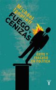 FUEGO Y CENIZAS: EXITO Y FRACASO EN POLITICA de IGNATIEFF, MICHAEL 