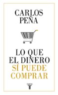 LO QUE EL DINERO S PUEDE COMPRAR di PEA, CARLOS 