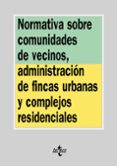 NORMATIVA SOBRE COMUNIDADES DE VECINOS, ADMINISTRACION DE FINCAS URBANAS Y COMPLEJOS RESIDENCIALES di FELIU REY, MANUEL I. 