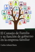EL CONSEJO DE FAMILIA Y SU FUNCION DE GOBIERNO EN LA EMPRESA FAMI LIAR de ARBESU RIERA, CARLOS 