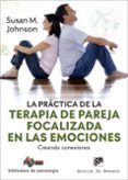 LA PRACTICA DE LA TERAPIA DE PAREJA FOCALIZADA EN LAS EMOCIONES di JOHNSON, SUSAN M. 
