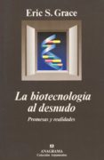LA BIOTECNOLOGIA AL DESNUDO: PROMESAS Y REALIDADES di GRACE, ERIC S. 