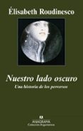 NUESTRO LADO OSCURO: UNA HISTORIA DE LOS PERVERSOS de ROUDINESCO, ELISABETH 