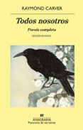TODOS NOSOTROS: POESIA COMPLETA (ED. BILINGE) de CARVER, RAYMOND 