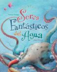 SERES FANTSTICOS DEL AGUA di DOMINGO SORIANO, CARMEN 