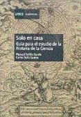 SOLO EN CASA: GUIA PARA EL ESTUDIO DE LA HISTORIA DE LA CIENIA de SELLES GARCIA, MANUEL A. 