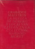 GRABADOS MAESTROS: LA HUELLA DE DURERO Y LUCAS VAN LEYDEN EN LA C OLECCION MARIANO MORET di VV.AA. 