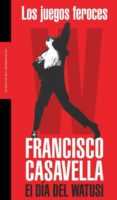 LOS JUEGOS FEROCES: EL DIA DEL WATUSI de CASAVELLA, FRANCISCO 