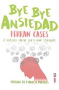 BYE BYE ANSIEDAD: EL METODO RAPIDO Y EFICAZ PARA VIVIR TRANQUILO di CASES, FERRAN 