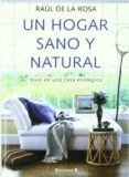 UN HOGAR SANO Y NATURAL: VIVIR EN UNA CASA ECOLOGICA de ROSA, RAUL DE LA 