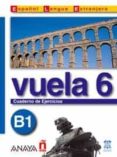 VUELA 6: CUADERNO DE EJERCICIOS B1 (ELE: ESPAOL LENGUA EXTRANJER A) di VV.AA. 