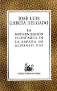 LA MODERNIZACION ECONOMICA EN LA ESPAA DE ALFONSO XIII de GARCIA DELGADO, JOSE LUIS 