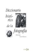DICCIONARIO HISTORICO DE LA FOTOGRAFIA de CASTELLANOS, PALOMA 