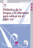 DIDACTICA DE LA LENGUA Y LA LITERATURA PARA EDUCAR EN EL SIGLO XX I di PRADO ARAGONES, JOSEFINA 