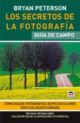 LOS SECRETOS DE LA FOTOGRAFIA (GUIA DE CAMPO) de PETERSON, BRYAN 