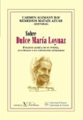 SOBRE DULCE MARIA LOYNAZ: ENSAYOS ACERCA DE SU POESIA, SUS PROSAS Y SUS OPINIONES LITERARIAS de ALEMANY BAY, CARMEN 